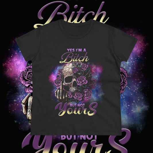 Bold Women's Tee - Yes I'm a Bitch but Not Yours, Casual Shirt, Graphic Tee, Statement Top, Gift for Her, Edgy Fashion
